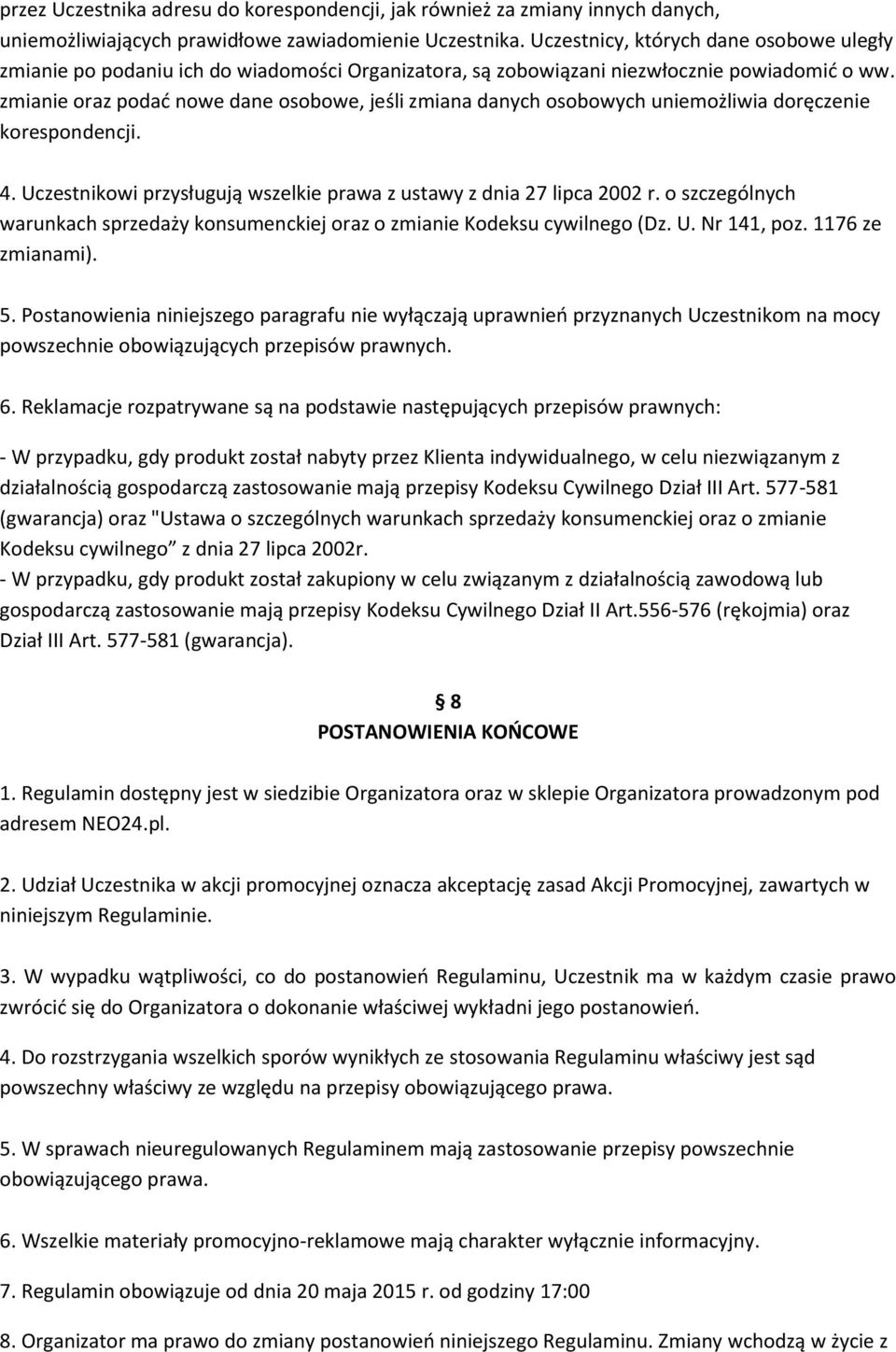 zmianie oraz podać nowe dane osobowe, jeśli zmiana danych osobowych uniemożliwia doręczenie korespondencji. 4. Uczestnikowi przysługują wszelkie prawa z ustawy z dnia 27 lipca 2002 r.