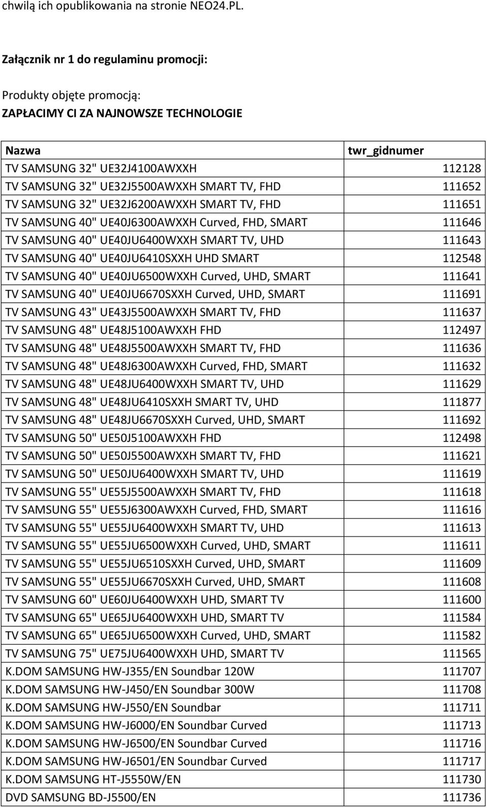 FHD 111652 TV SAMSUNG 32" UE32J6200AWXXH SMART TV, FHD 111651 TV SAMSUNG 40" UE40J6300AWXXH Curved, FHD, SMART 111646 TV SAMSUNG 40" UE40JU6400WXXH SMART TV, UHD 111643 TV SAMSUNG 40" UE40JU6410SXXH