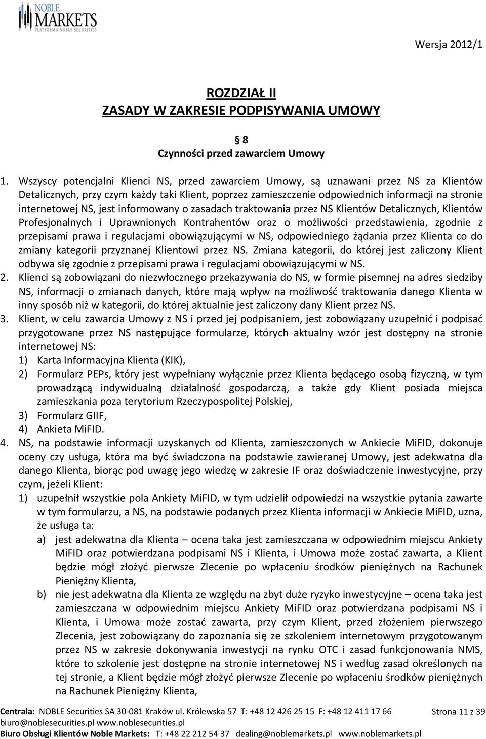 internetowej NS, jest informowany o zasadach traktowania przez NS Klientów Detalicznych, Klientów Profesjonalnych i Uprawnionych Kontrahentów oraz o możliwości przedstawienia, zgodnie z przepisami