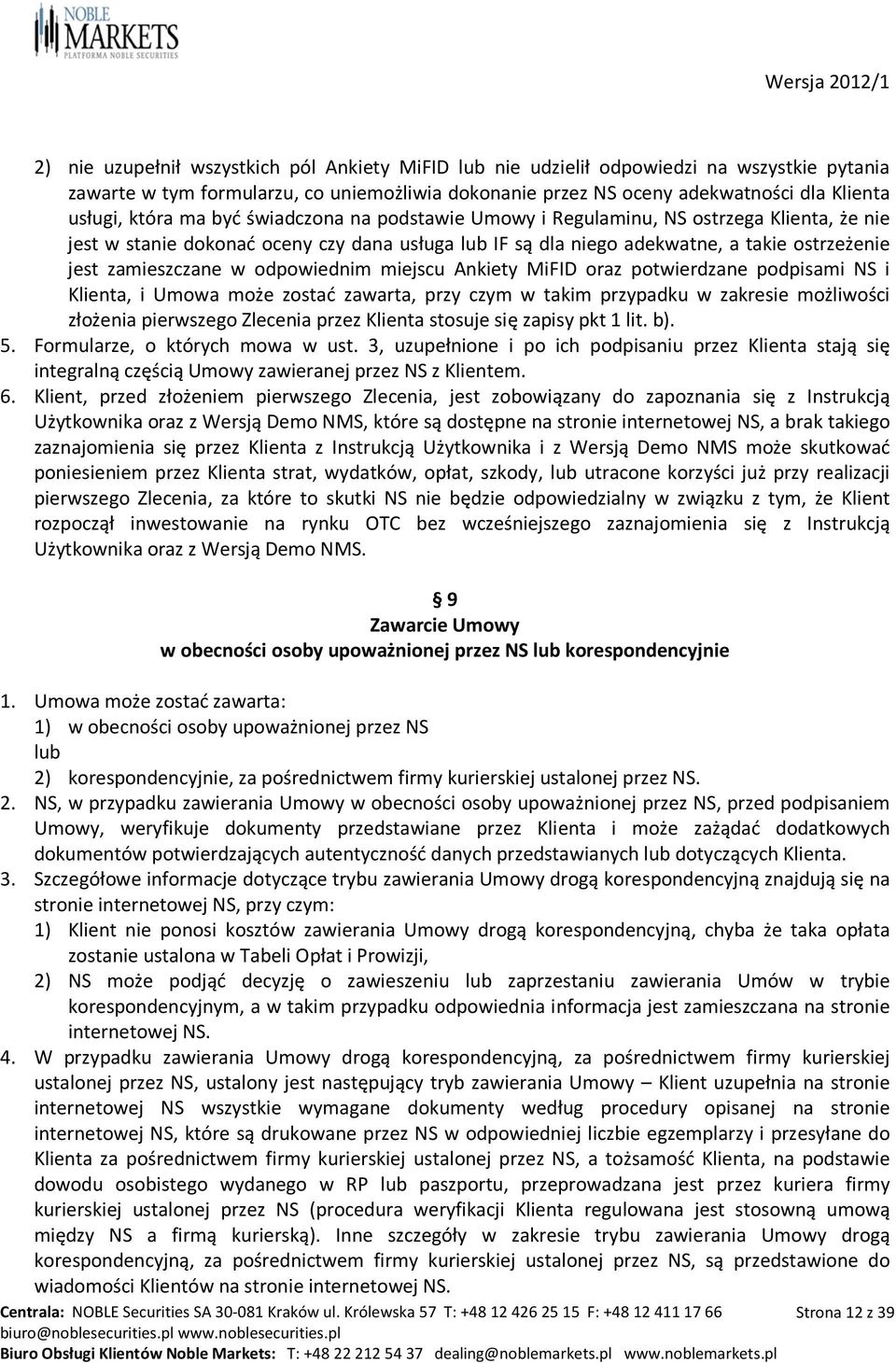 odpowiednim miejscu Ankiety MiFID oraz potwierdzane podpisami NS i Klienta, i Umowa może zostać zawarta, przy czym w takim przypadku w zakresie możliwości złożenia pierwszego Zlecenia przez Klienta