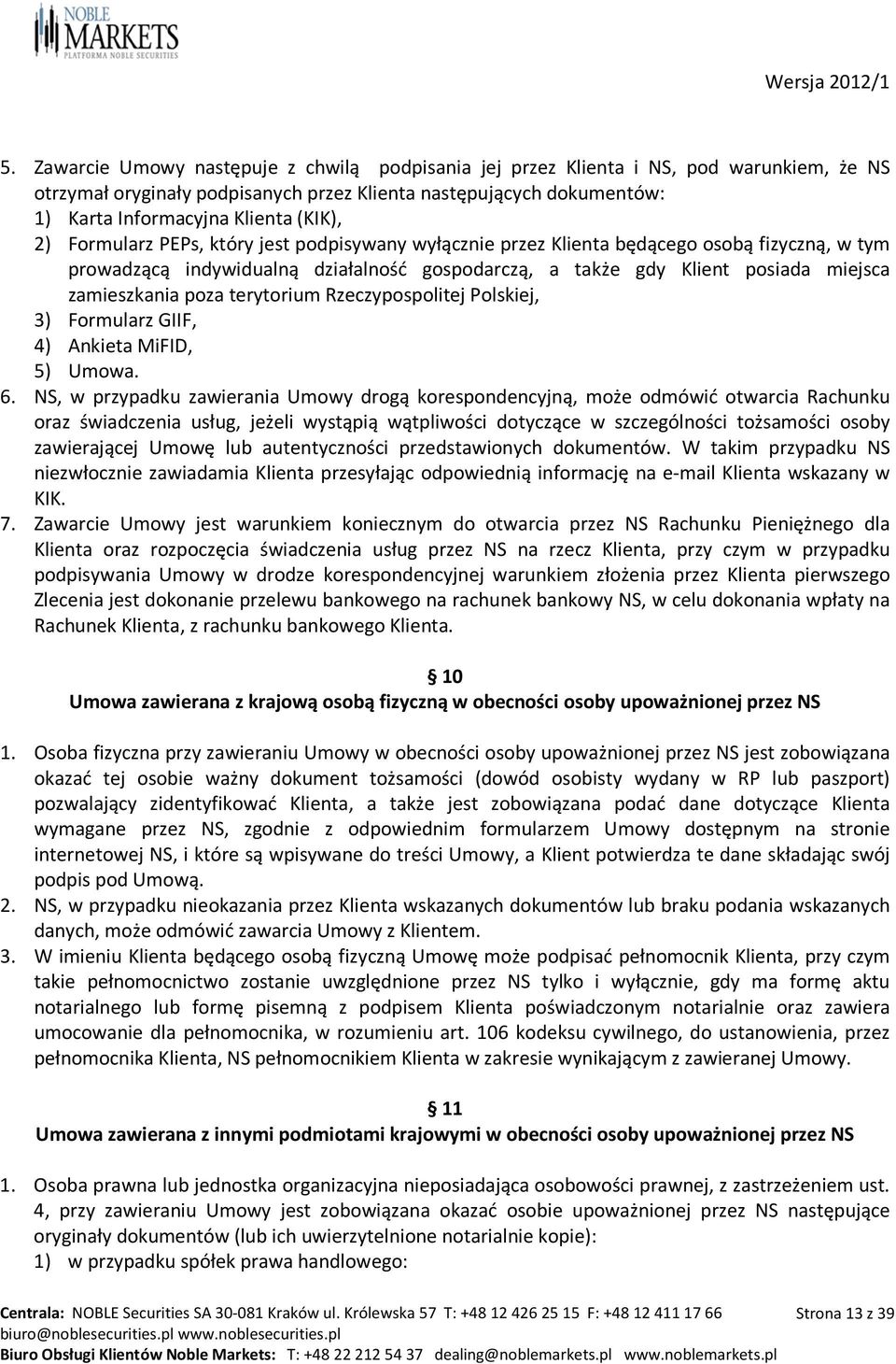 zamieszkania poza terytorium Rzeczypospolitej Polskiej, 3) Formularz GIIF, 4) Ankieta MiFID, 5) Umowa. 6.