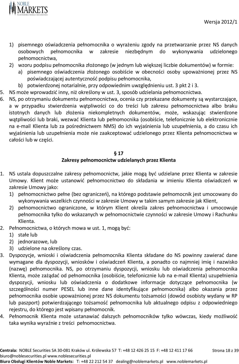 pełnomocnika, b) potwierdzonej notarialnie, przy odpowiednim uwzględnieniu ust. 3 pkt 2 i 3. 5. NS może wprowadzić inny, niż określony w ust. 3, sposób udzielania pełnomocnictwa. 6.