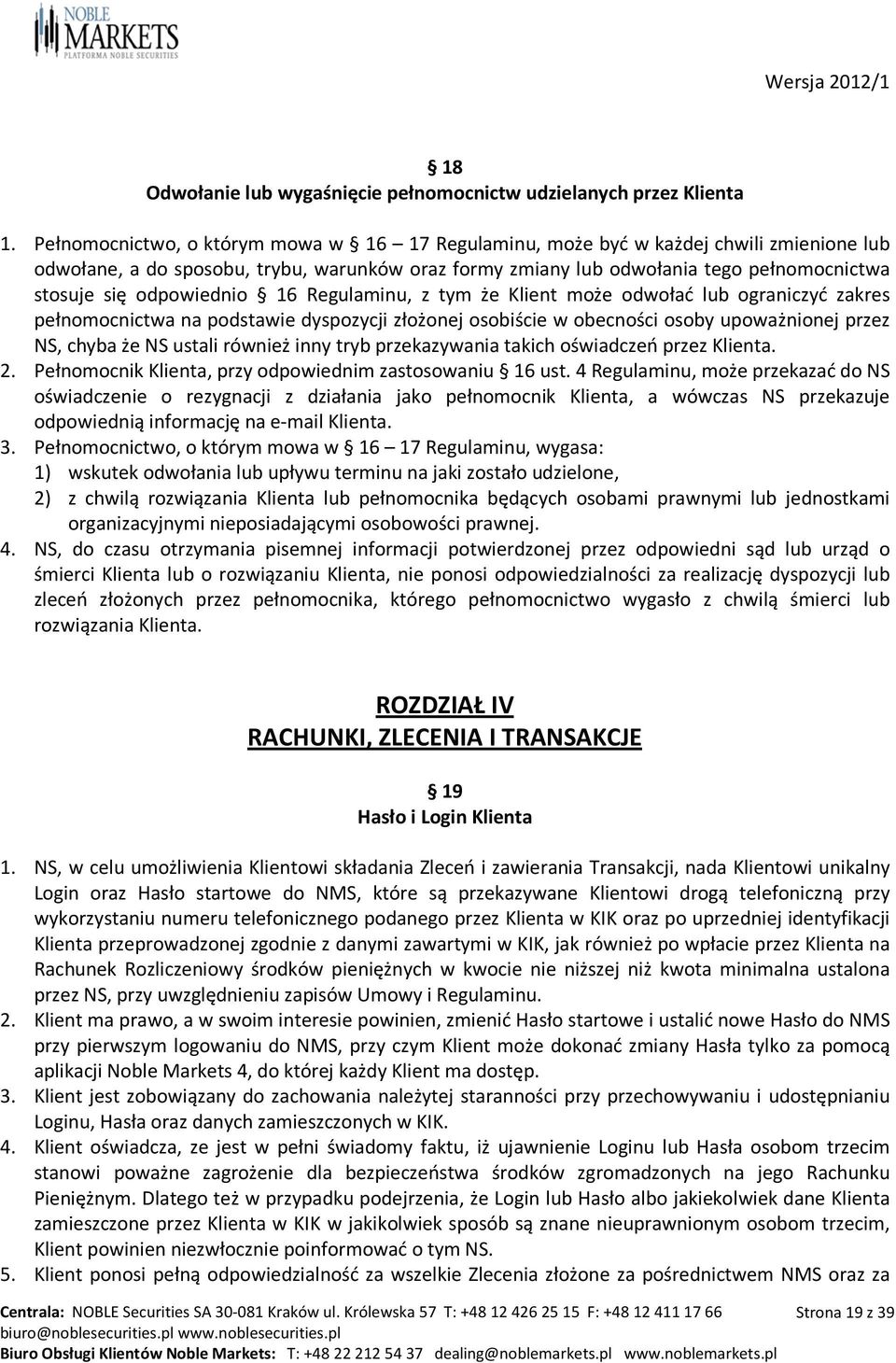 odpowiednio 16 Regulaminu, z tym że Klient może odwołać lub ograniczyć zakres pełnomocnictwa na podstawie dyspozycji złożonej osobiście w obecności osoby upoważnionej przez NS, chyba że NS ustali