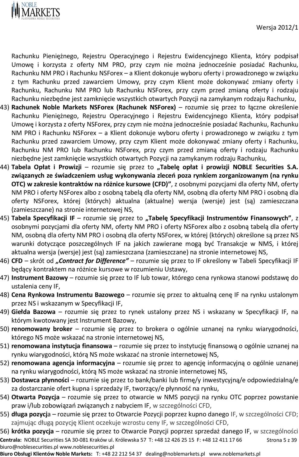 NSForex, przy czym przed zmianą oferty i rodzaju Rachunku niezbędne jest zamknięcie wszystkich otwartych Pozycji na zamykanym rodzaju Rachunku, 43) Rachunek Noble Markets NSForex (Rachunek NSForex)