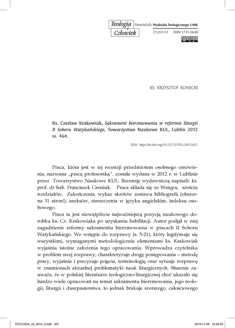 Recenzję wydawniczą napisali: ks. prof. dr hab. Franciszek Greniuk. Praca składa się ze Wstępu, sześciu rozdziałów, Zakończenia, wykaz skrótów zestawu bibliografii (obszerna 31 stron!