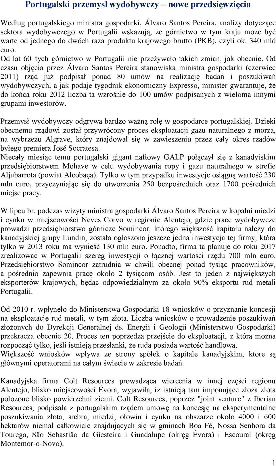 Od czasu objęcia przez Álvaro Santos Pereira stanowiska ministra gospodarki (czerwiec 2011) rząd już podpisał ponad 80 umów na realizację badań i poszukiwań wydobywczych, a jak podaje tygodnik