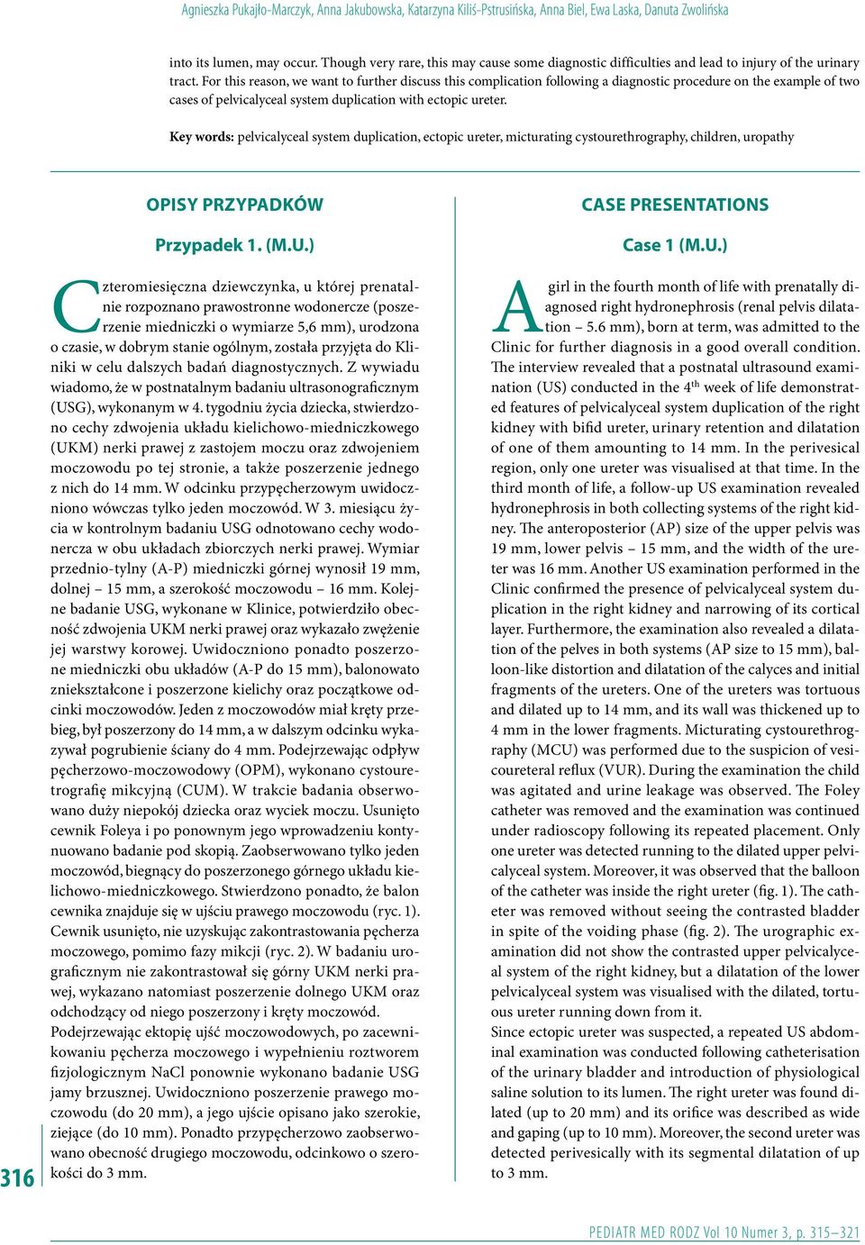 For this reason, we want to further discuss this complication following a diagnostic procedure on the example of two cases of pelvicalyceal system duplication with ectopic ureter.