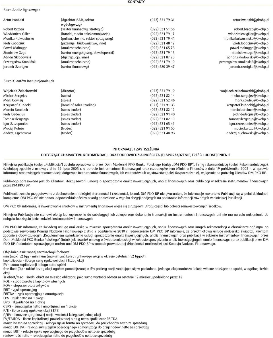 pl Piotr Łopaciuk (przemysł, budownictwo, inne) (022) 521 48 12 piotr.lopaciuk@pkobp.pl Paweł Małmyga (analiza techniczna) (022) 521 65 73 pawel.malmyga@pkobp.