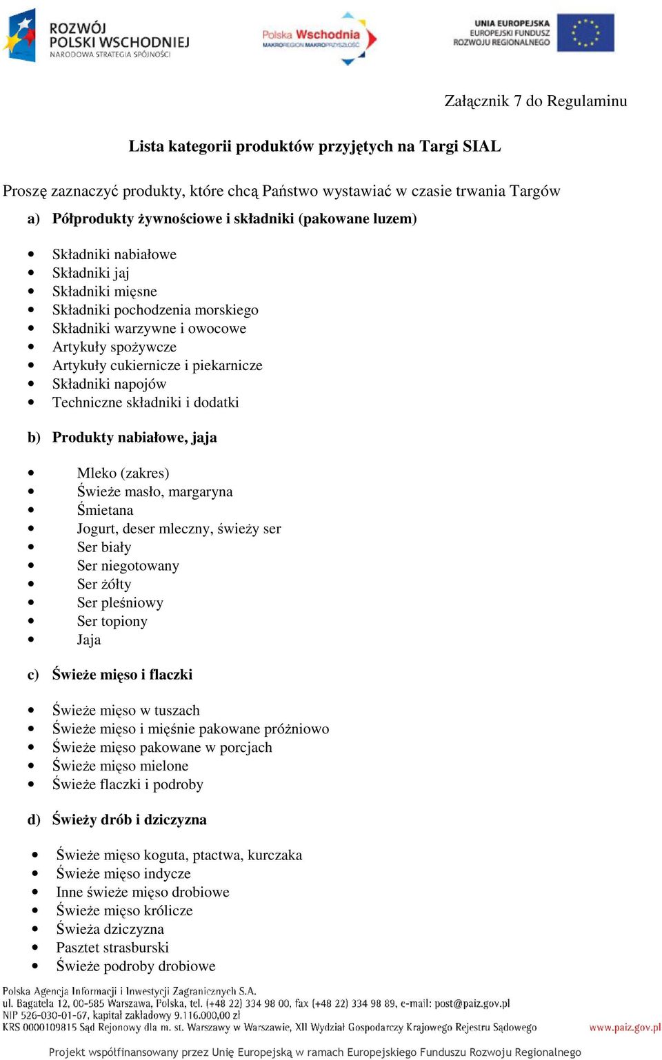 napojów Techniczne składniki i dodatki b) Produkty nabiałowe, jaja Mleko (zakres) Świeże masło, margaryna Śmietana Jogurt, deser mleczny, świeży ser Ser biały Ser niegotowany Ser żółty Ser pleśniowy