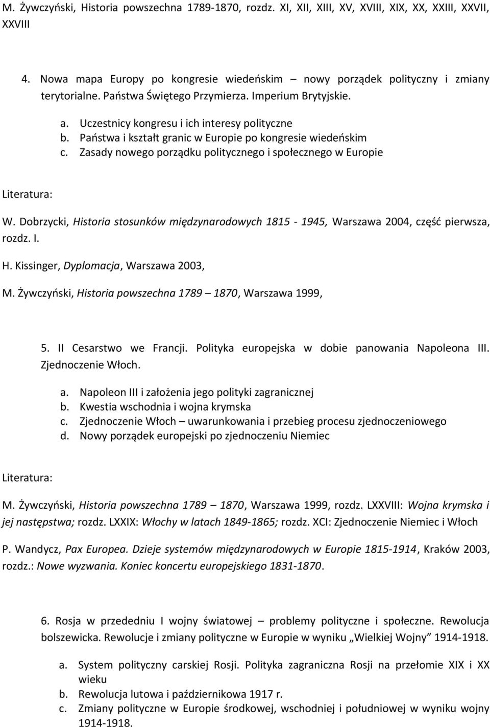 Zasady nowego porządku politycznego i społecznego w Europie W. Dobrzycki, Historia stosunków międzynarodowych 1815-1945, Warszawa 2004, część pierwsza, rozdz. I. H. Kissinger, Dyplomacja, Warszawa 2003, M.