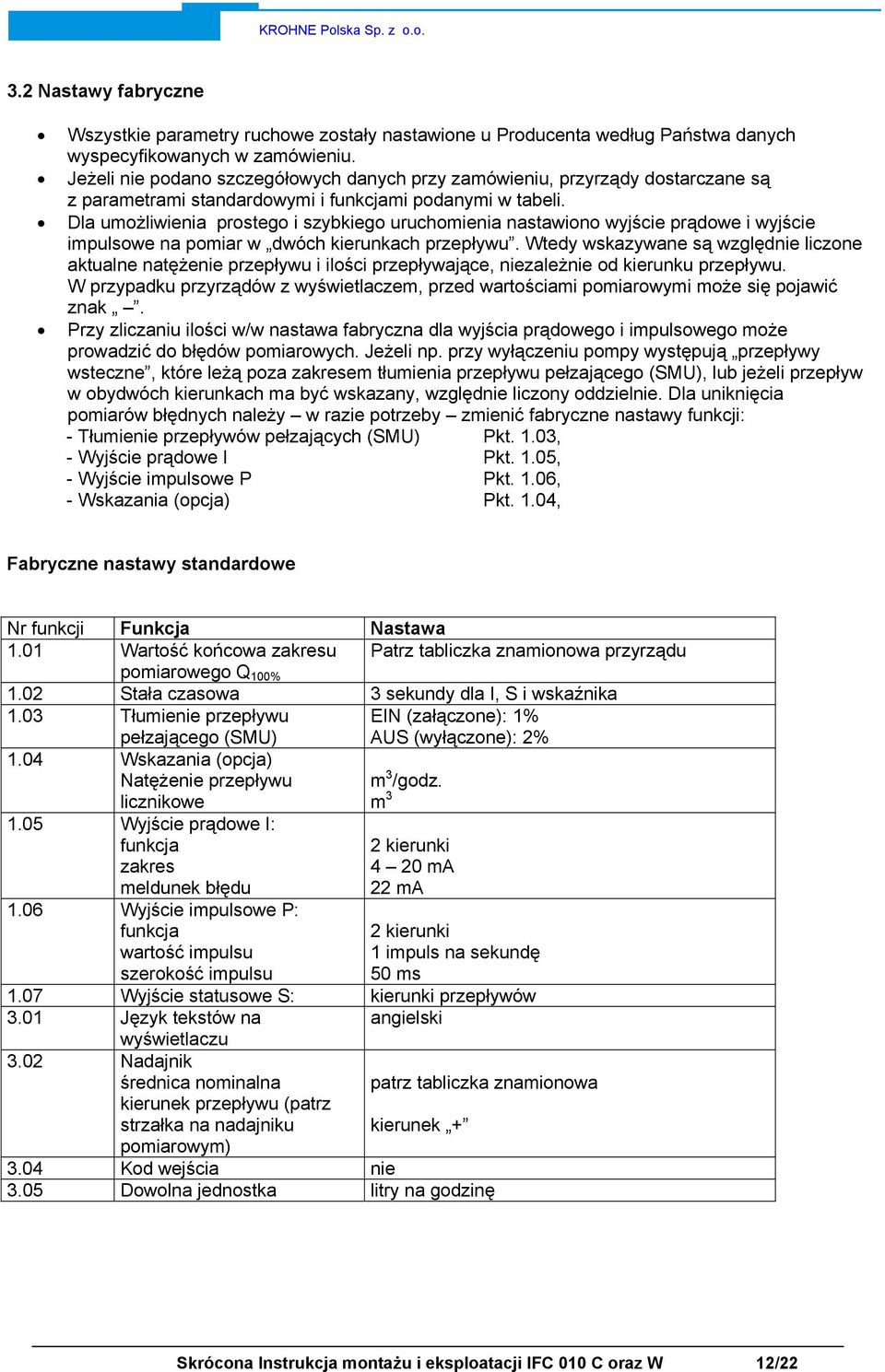 Dla umożliwienia prostego i szybkiego uruchomienia nastawiono wyjście prądowe i wyjście impulsowe na pomiar w dwóch kierunkach przepływu.