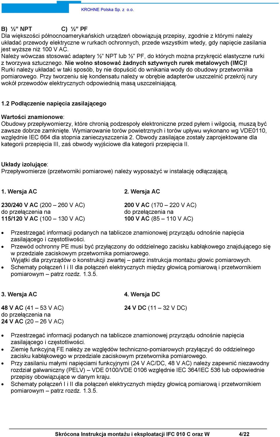 Nie wolno stosować żadnych sztywnych rurek metalowych (IMC)! Rurki należy układać w taki sposób, by nie dopuścić do wnikania wody do obudowy przetwornika pomiarowego.