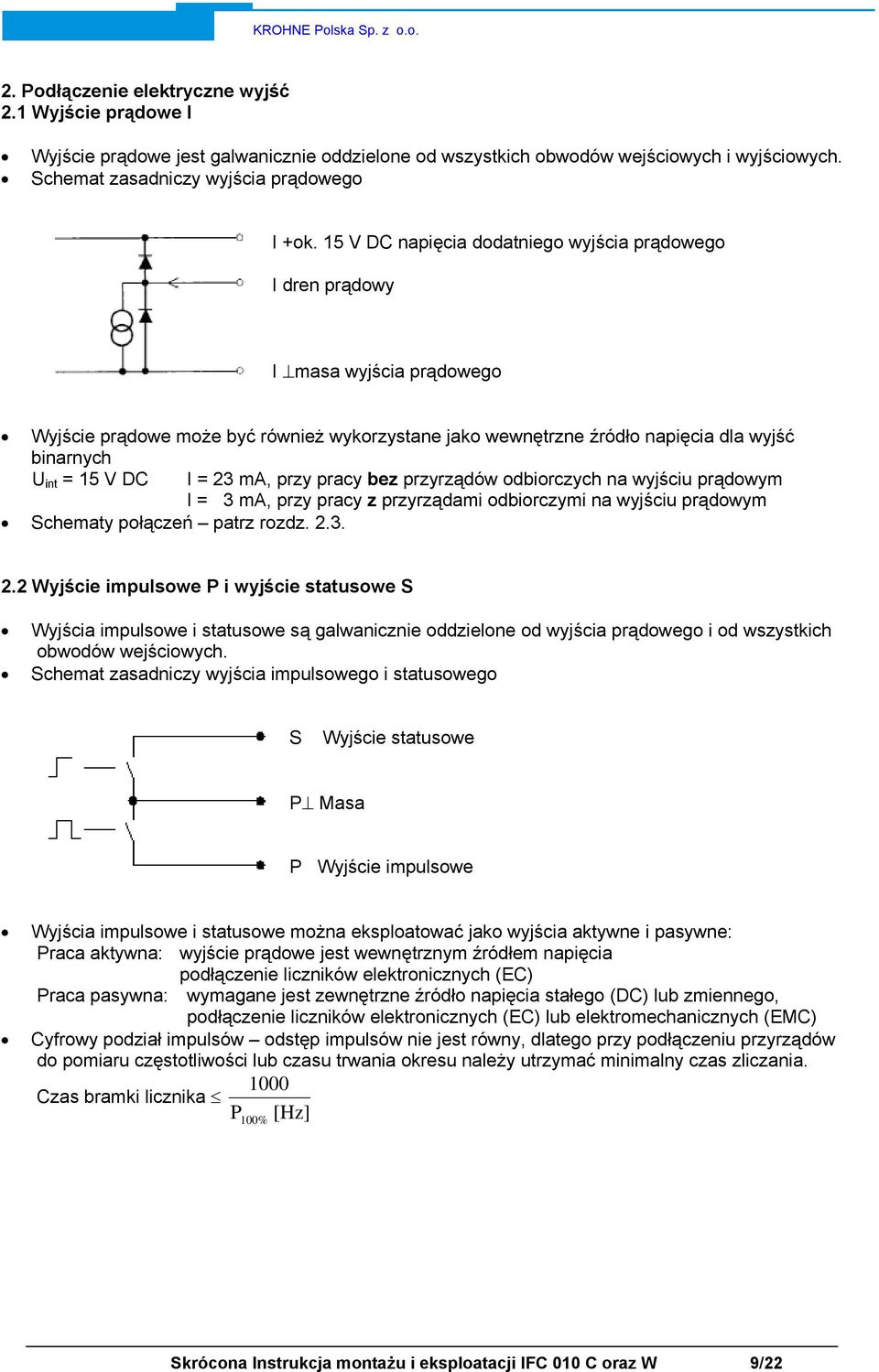 I = 23 ma, przy pracy bez przyrządów odbiorczych na wyjściu prądowym I = 3 ma, przy pracy z przyrządami odbiorczymi na wyjściu prądowym Schematy połączeń patrz rozdz. 2.3. 2.2 Wyjście impulsowe P i wyjście statusowe S Wyjścia impulsowe i statusowe są galwanicznie oddzielone od wyjścia prądowego i od wszystkich obwodów wejściowych.