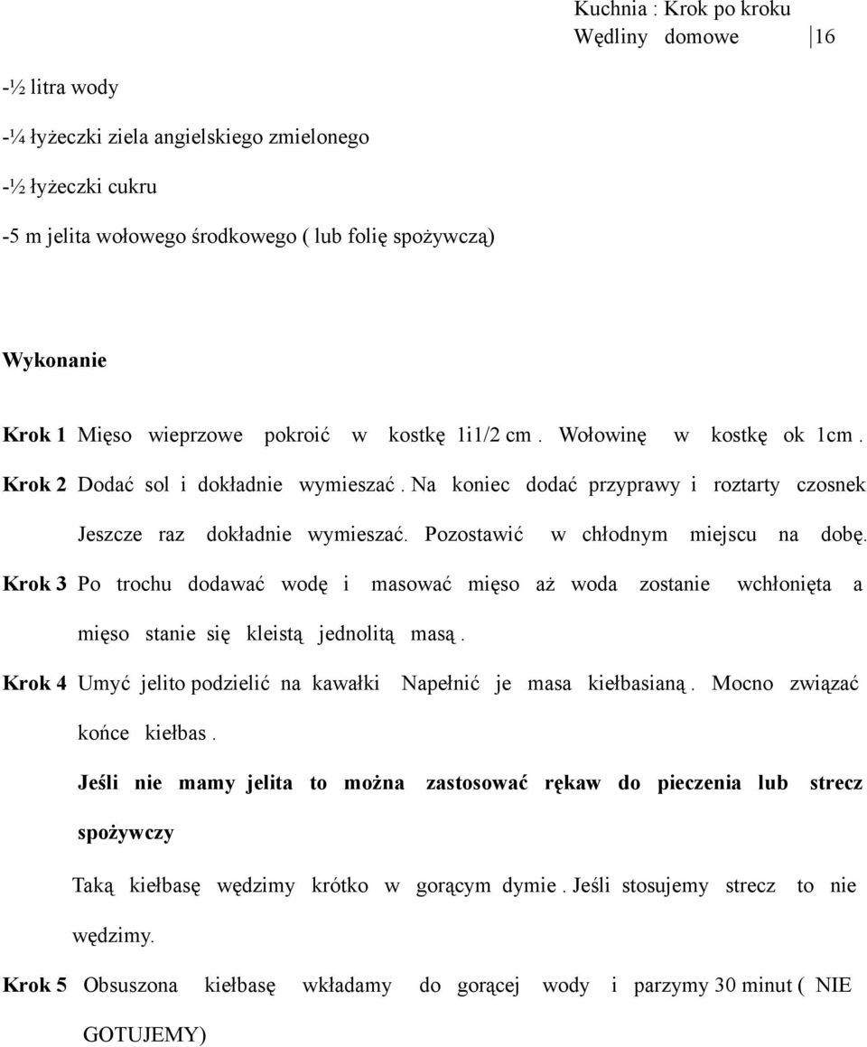 Pozostawić w chłodnym miejscu na dobę. Krok 3 Po trochu dodawać wodę i masować mięso aż woda zostanie wchłonięta a mięso stanie się kleistą jednolitą masą.