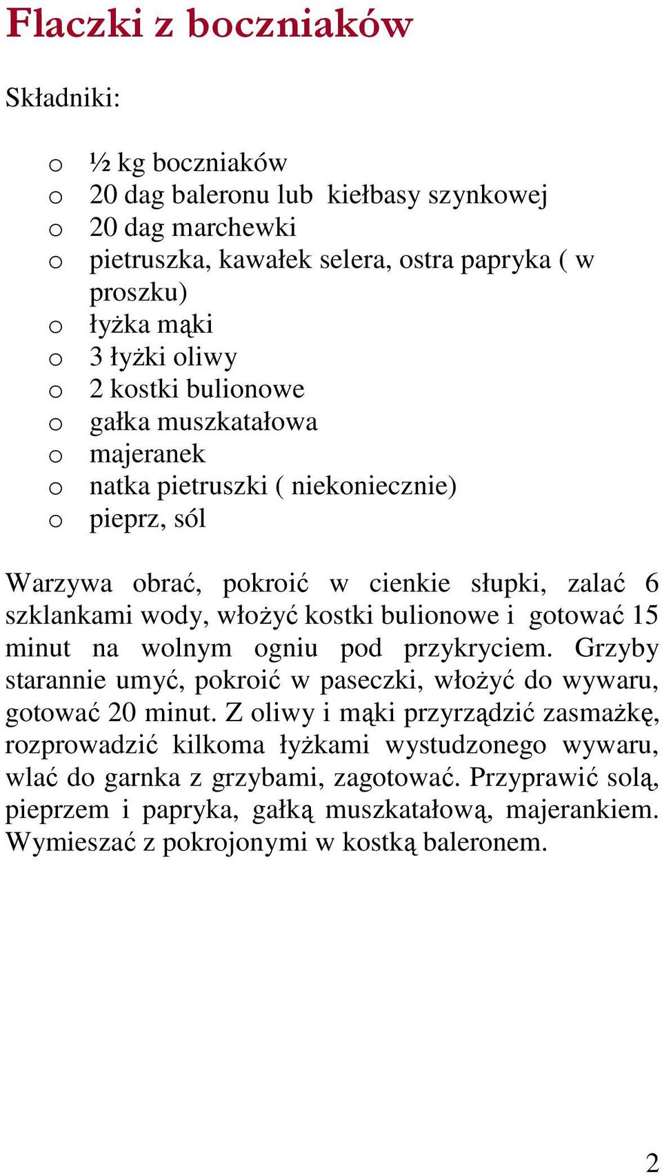 bulionowe i gotować 15 minut na wolnym ogniu pod przykryciem. Grzyby starannie umyć, pokroić w paseczki, włoŝyć do wywaru, gotować 20 minut.