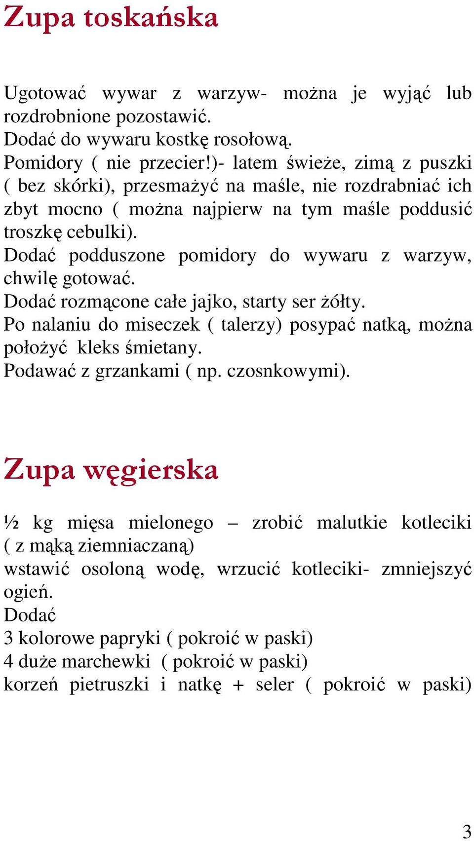 Dodać podduszone pomidory do wywaru z warzyw, chwilę gotować. Dodać rozmącone całe jajko, starty ser Ŝółty. Po nalaniu do miseczek ( talerzy) posypać natką, moŝna połoŝyć kleks śmietany.