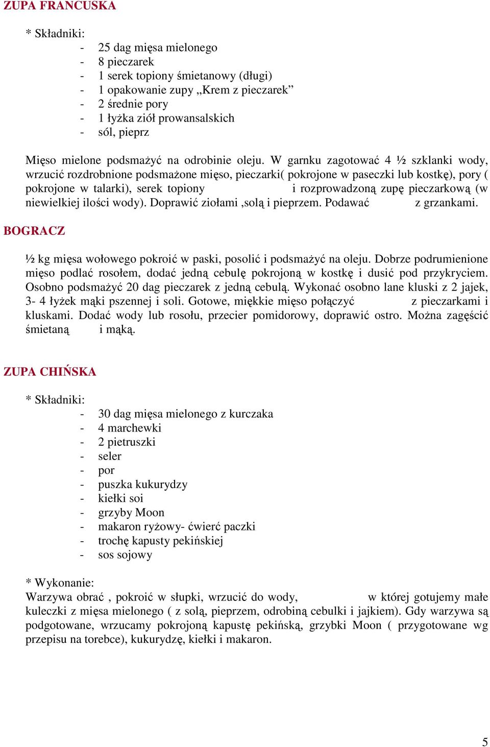 W garnku zagotować 4 ½ szklanki wody, wrzucić rozdrobnione podsmaŝone mięso, pieczarki( pokrojone w paseczki lub kostkę), pory ( pokrojone w talarki), serek topiony i rozprowadzoną zupę pieczarkową