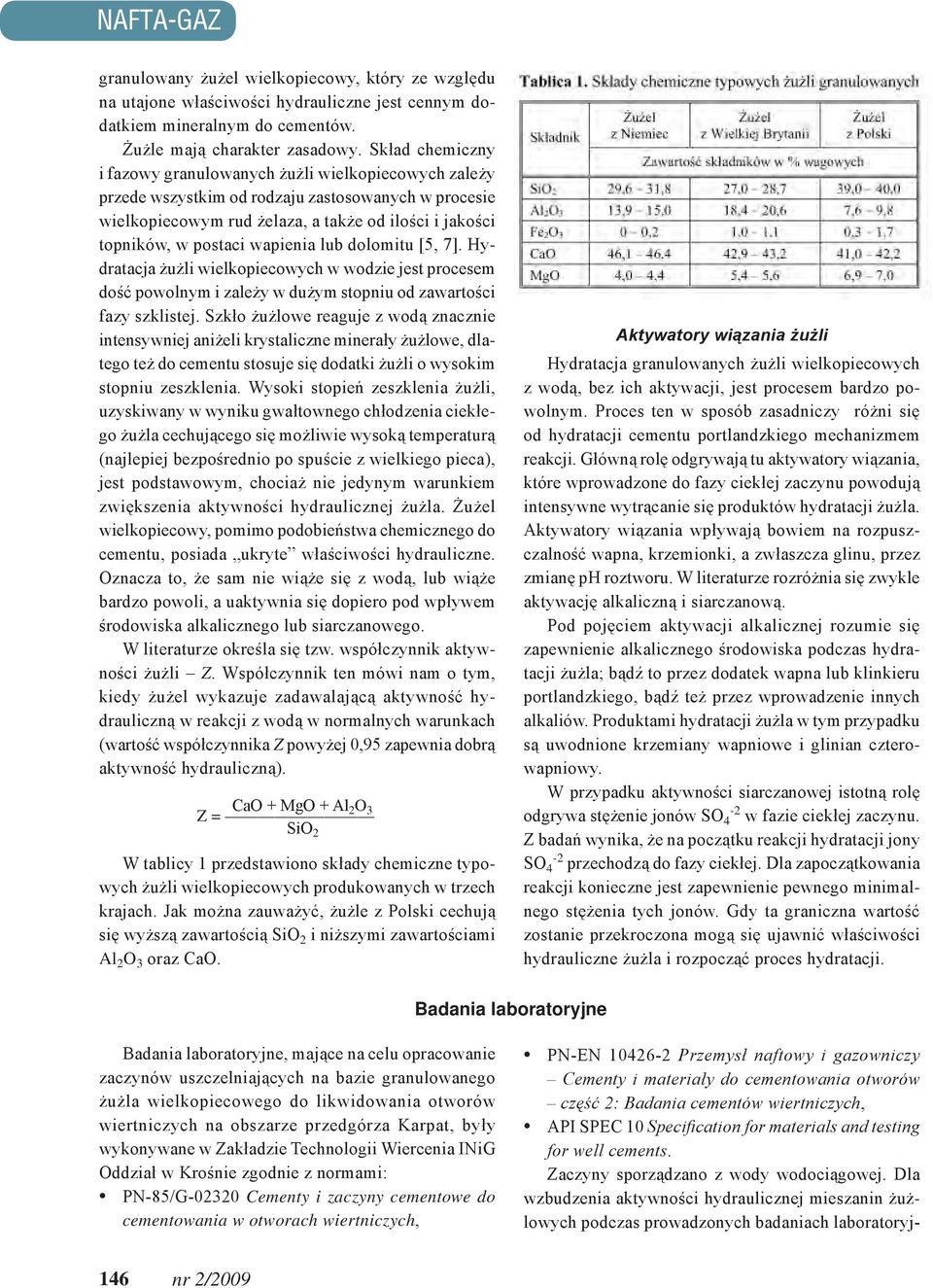 wapienia lub dolomitu [5, 7]. Hydratacja żużli wielkopiecowych w wodzie jest procesem dość powolnym i zależy w dużym stopniu od zawartości fazy szklistej.