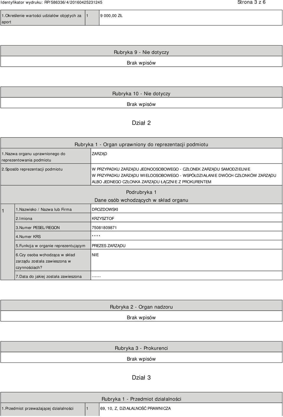 Sposób reprezentacji podmiotu ZARZĄD W PRZYPADKU ZARZĄDU JEDNOOSOBOWEGO - CZŁONEK ZARZĄDU SAMODZIEL W PRZYPADKU ZARZĄDU WIELOOSOBOWEGO - WSPÓŁDZIAŁA DWÓCH CZŁONKÓW ZARZĄDU ALBO JEDNEGO CZŁONKA