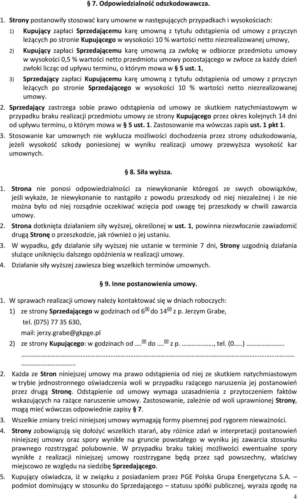 Kupującego w wysokości 10 % wartości netto niezrealizowanej umowy, 2) Kupujący zapłaci Sprzedającemu karę umowną za zwłokę w odbiorze przedmiotu umowy w wysokości 0,5 % wartości netto przedmiotu