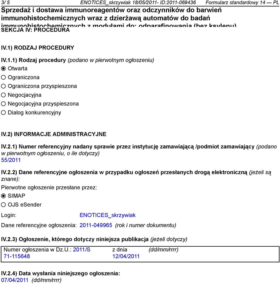 referencyjne ogłoszenia w przypadku ogłoszeń przesłanych drogą elektroniczną (jeżeli są znane): Pierwotne ogłoszenie przesłane przez: SIMAP OJS esender Login: ENOTICES_skrzywiak Dane referencyjne