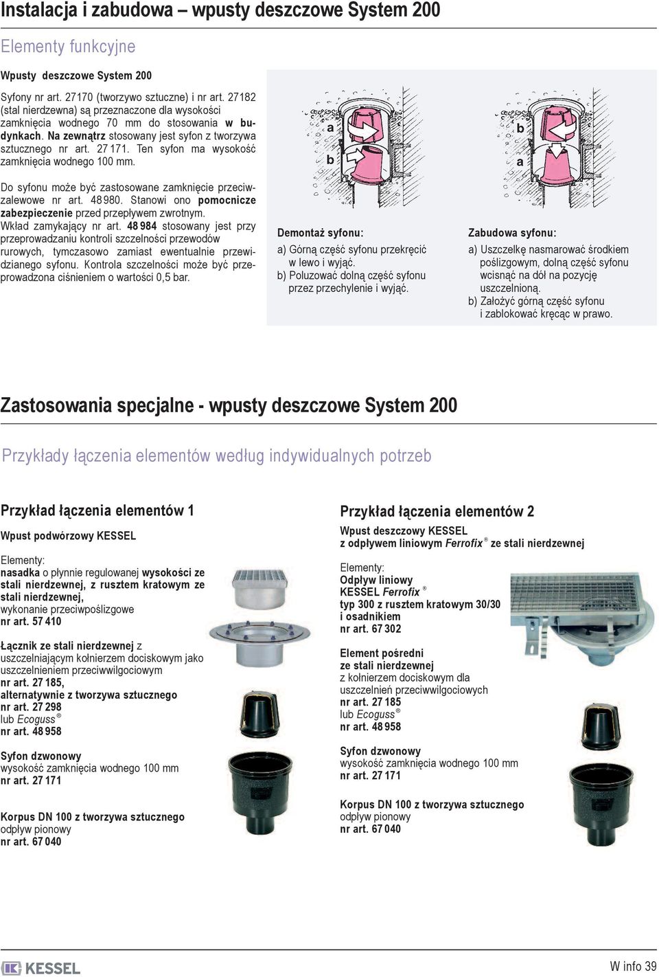 Ten syfon ma wysokość zamknięcia wodnego 00 mm. Do syfonu może być zastosowane zamknięcie przeciwzalewowe nr art. 8 980. Stanowi ono pomocnicze zabezpieczenie przed przepływem zwrotnym.