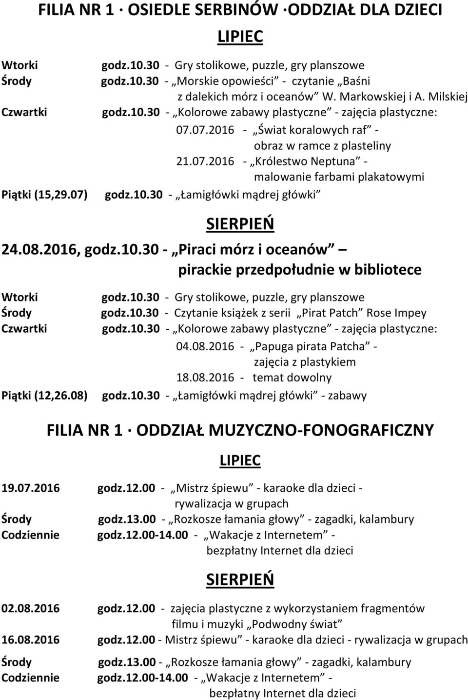 10.30 - Łamigłówki mądrej główki 24.08.2016, godz.10.30 - Piraci mórz i oceanów pirackie przedpołudnie w bibliotece (12,26.08) godz.10.30 - Gry stolikowe, puzzle, gry planszowe godz.10.30 - Czytanie książek z serii Pirat Patch Rose Impey godz.