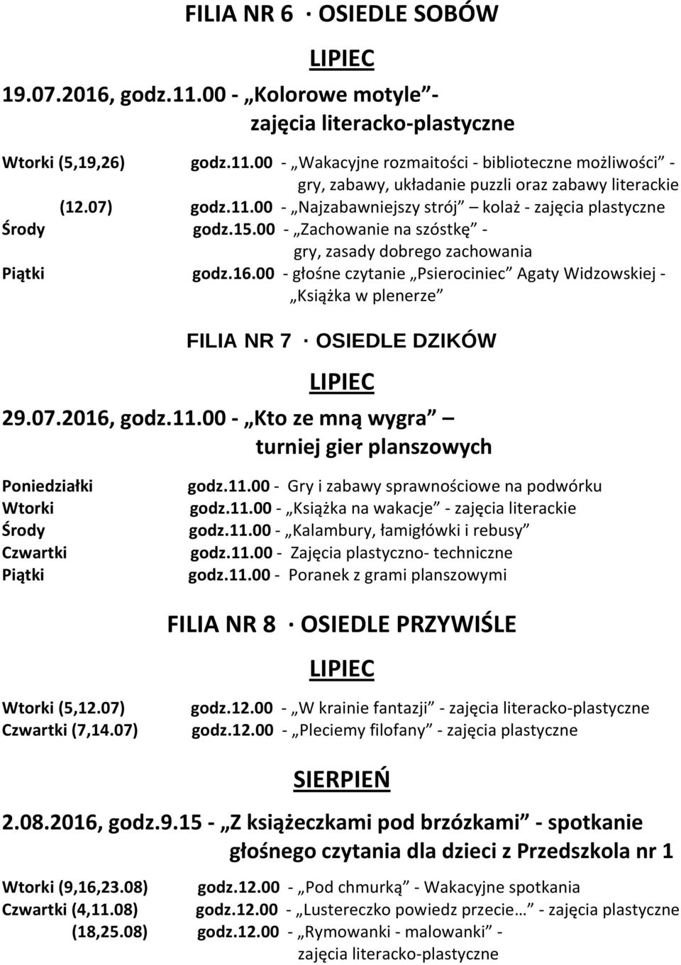 00 - głośne czytanie Psierociniec Agaty Widzowskiej - Książka w plenerze FILIA NR 7 OSIEDLE DZIKÓW 29.07.2016, godz.11.00 - Kto ze mną wygra turniej gier planszowych Poniedziałki godz.11.00 - Gry i zabawy sprawnościowe na podwórku godz.