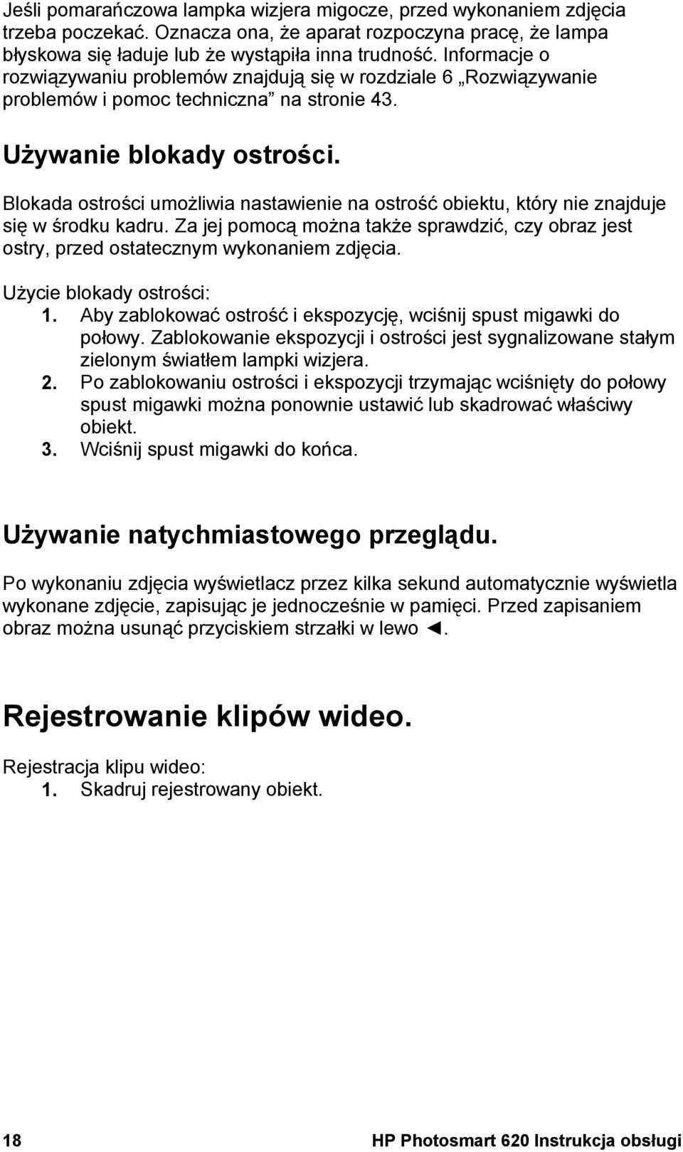 Blokada ostrości umożliwia nastawienie na ostrość obiektu, który nie znajduje się w środku kadru. Za jej pomocą można także sprawdzić, czy obraz jest ostry, przed ostatecznym wykonaniem zdjęcia.