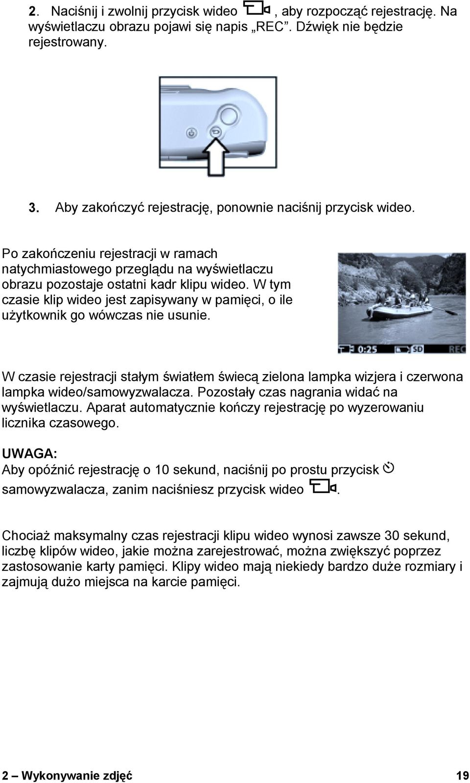 W tym czasie klip wideo jest zapisywany w pamięci, o ile użytkownik go wówczas nie usunie. W czasie rejestracji stałym światłem świecą zielona lampka wizjera i czerwona lampka wideo/samowyzwalacza.