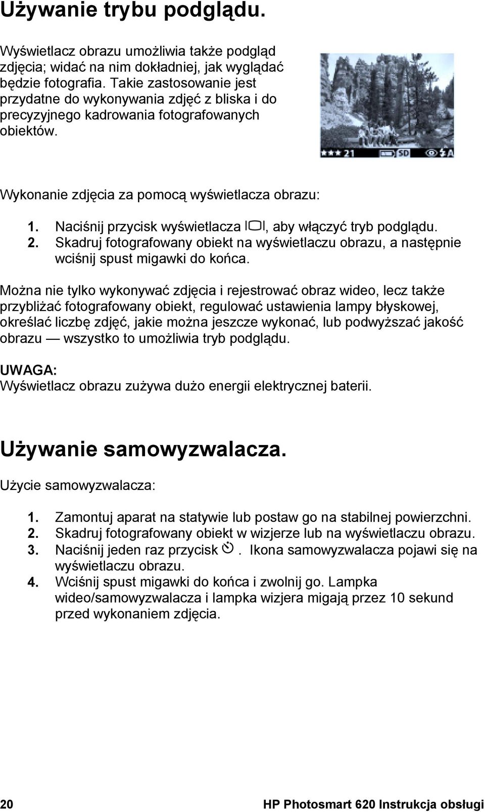 Naciśnij przycisk wyświetlacza, aby włączyć tryb podglądu. 2. Skadruj fotografowany obiekt na wyświetlaczu obrazu, a następnie wciśnij spust migawki do końca.