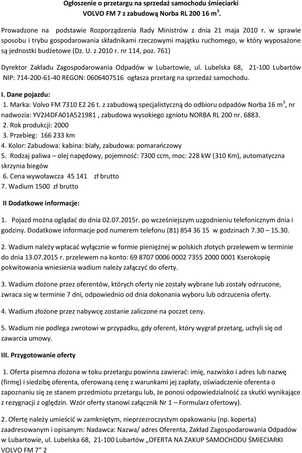 761) Dyrektor Zakładu Zagospodarowania Odpadów w Lubartowie, ul. Lubelska 68, 21-100 Lubartów NIP: 714-200-61-40 REGON: 0606407516 ogłasza przetarg na sprzedaż samochodu. I. Dane pojazdu: 1.