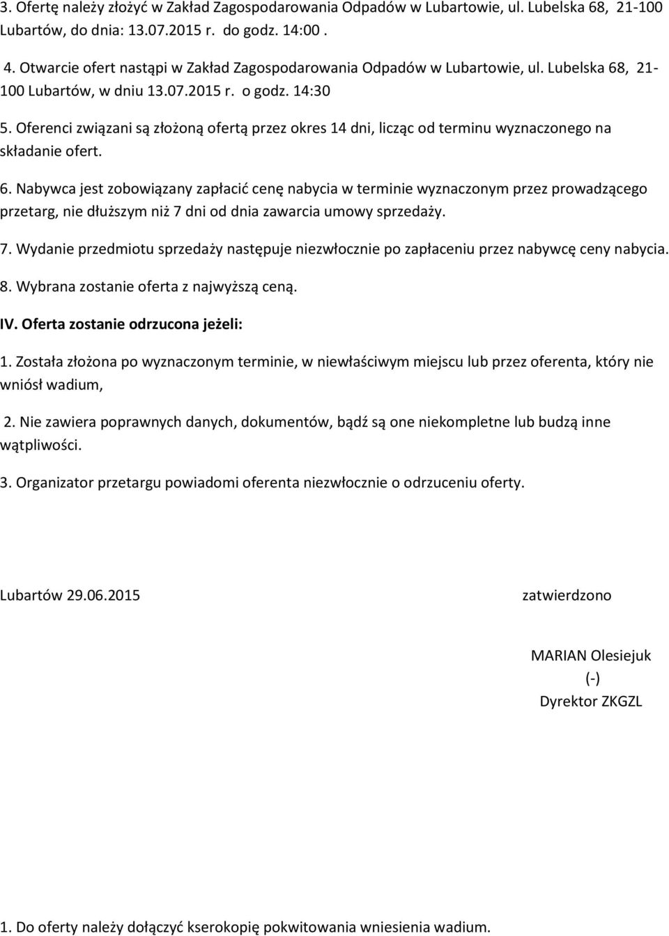 Oferenci związani są złożoną ofertą przez okres 14 dni, licząc od terminu wyznaczonego na składanie ofert. 6.