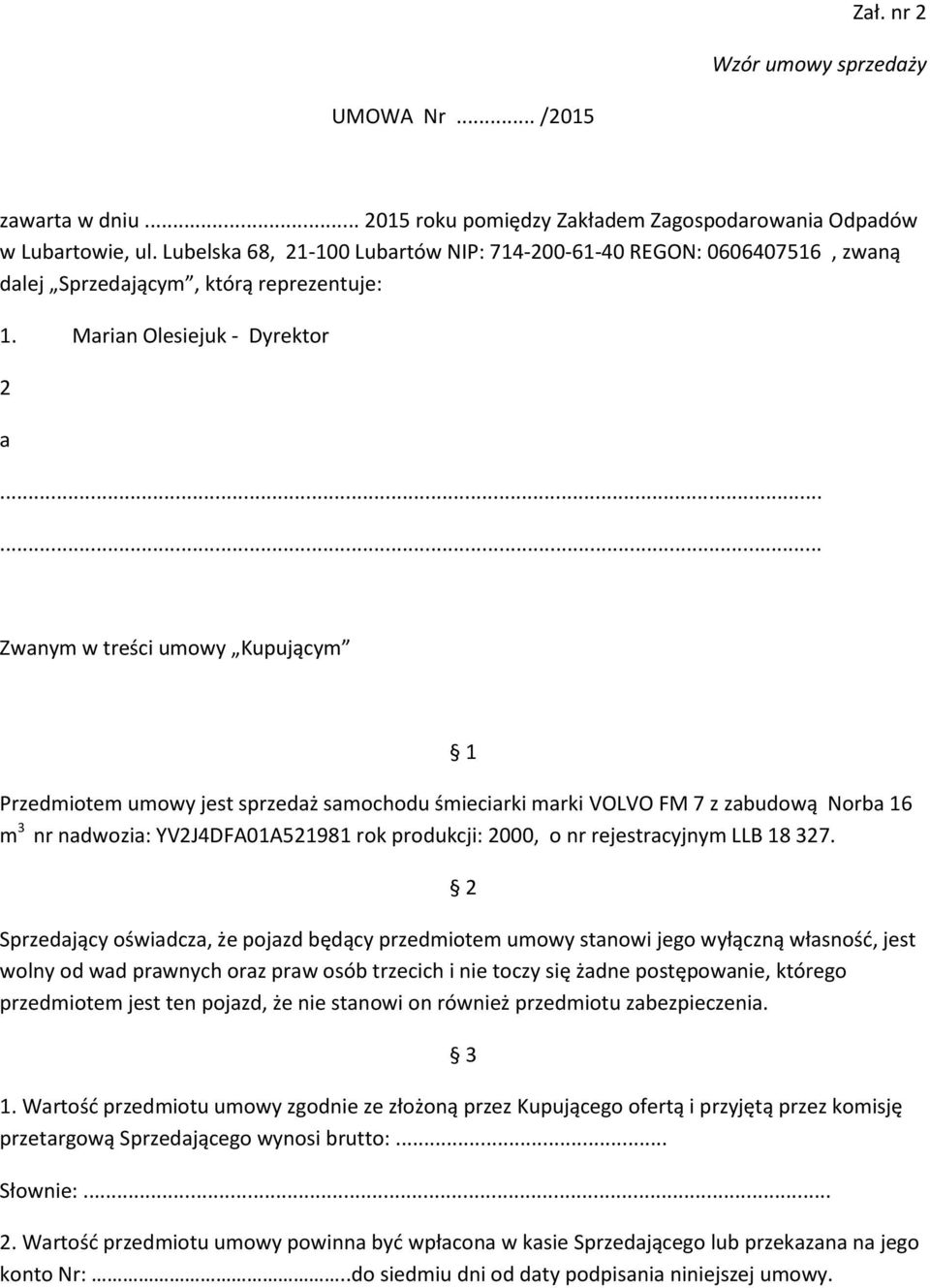 ..... Zwanym w treści umowy Kupującym 1 Przedmiotem umowy jest sprzedaż samochodu śmieciarki marki VOLVO FM 7 z zabudową Norba 16 m 3 nr nadwozia: YV2J4DFA01A521981 rok produkcji: 2000, o nr