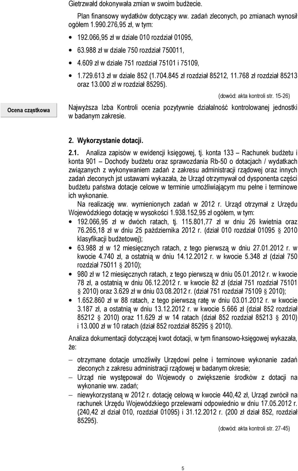 768 zł rozdział 85213 oraz 13.000 zł w rozdział 85295). (dowód: akta kontroli str. 15-26) Najwyższa Izba Kontroli ocenia pozytywnie działalność kontrolowanej jednostki w badanym zakresie. 2.