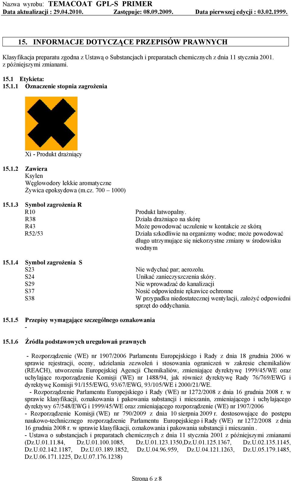 R38 Działa drażniąco na skórę R43 Może powodować uczulenie w kontakcie ze skórą R52/53 Działa szkodliwie na organizmy wodne; może powodować długo utrzymujące się niekorzystne zmiany w środowisku