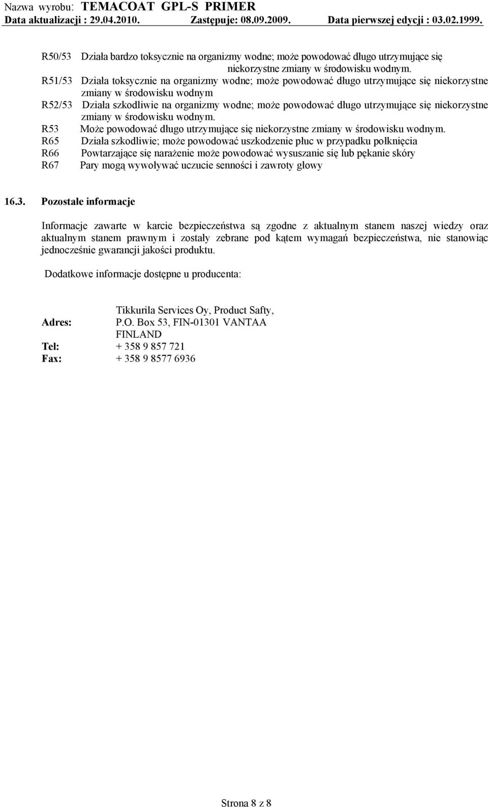 się niekorzystne zmiany w środowisku wodnym. R53 Może powodować długo utrzymujące się niekorzystne zmiany w środowisku wodnym.