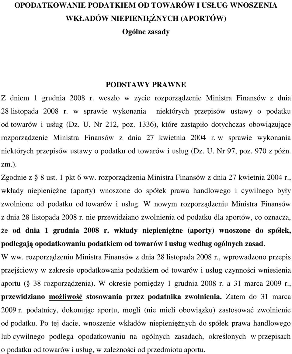 1336), które zastąpiło dotychczas obowiązujące rozporządzenie Ministra Finansów z dnia 27 kwietnia 2004 r. w sprawie wykonania niektórych przepisów ustawy o podatku od towarów i usług (Dz. U.