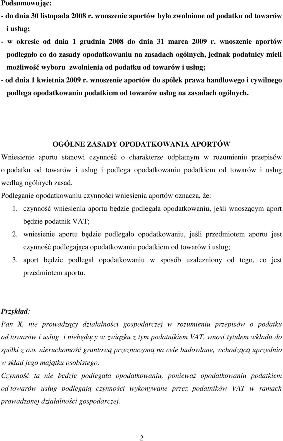 wnoszenie aportów do spółek prawa handlowego i cywilnego podlega opodatkowaniu podatkiem od towarów usług na zasadach ogólnych.