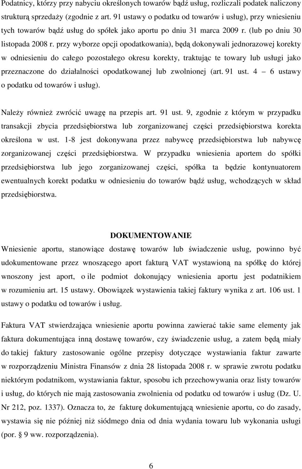 przy wyborze opcji opodatkowania), będą dokonywali jednorazowej korekty w odniesieniu do całego pozostałego okresu korekty, traktując te towary lub usługi jako przeznaczone do działalności