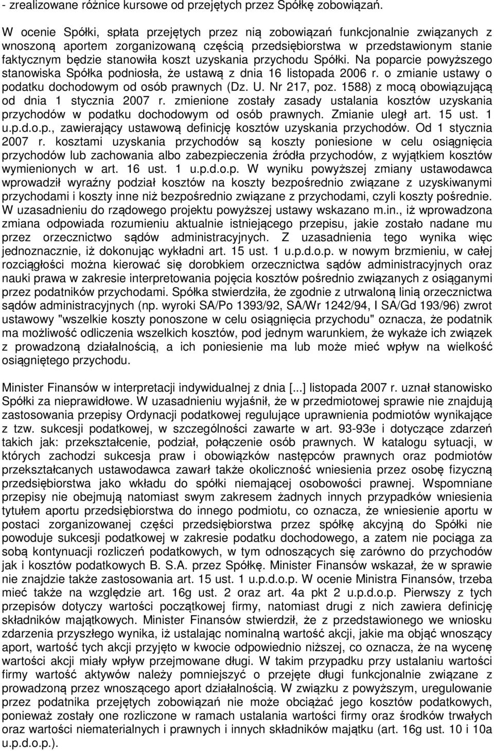 uzyskania przychodu Spółki. Na poparcie powyższego stanowiska Spółka podniosła, że ustawą z dnia 16 listopada 2006 r. o zmianie ustawy o podatku dochodowym od osób prawnych (Dz. U. Nr 217, poz.