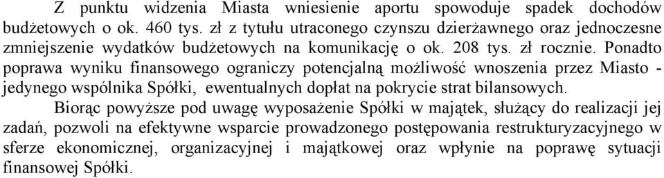 Ponadto poprawa wyniku finansowego ograniczy potencjalną możliwość wnoszenia przez Miasto - jedynego wspólnika Spółki, ewentualnych dopłat na pokrycie strat