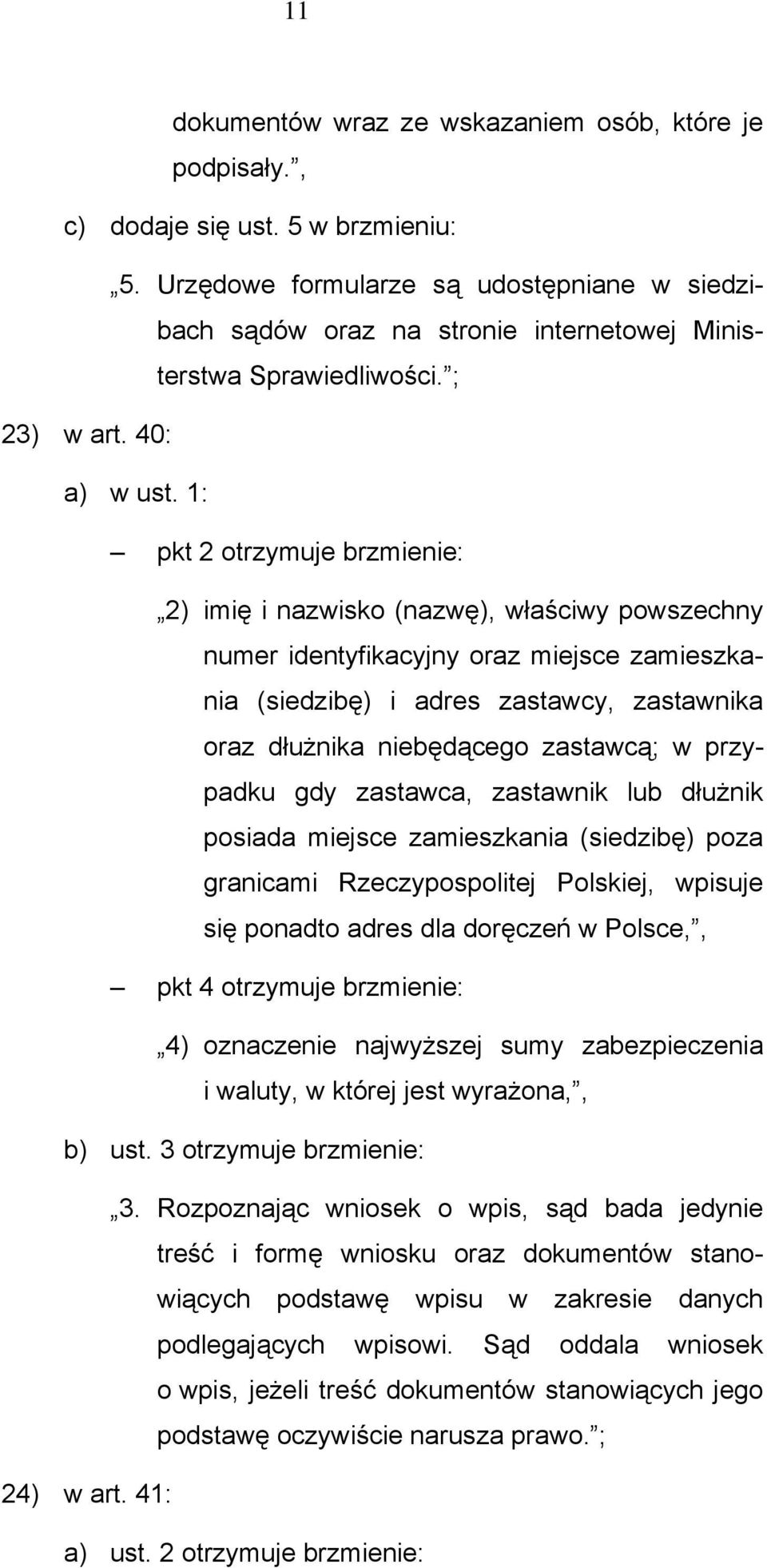 1: pkt 2 otrzymuje brzmienie: 2) imię i nazwisko (nazwę), właściwy powszechny numer identyfikacyjny oraz miejsce zamieszkania (siedzibę) i adres zastawcy, zastawnika oraz dłużnika niebędącego