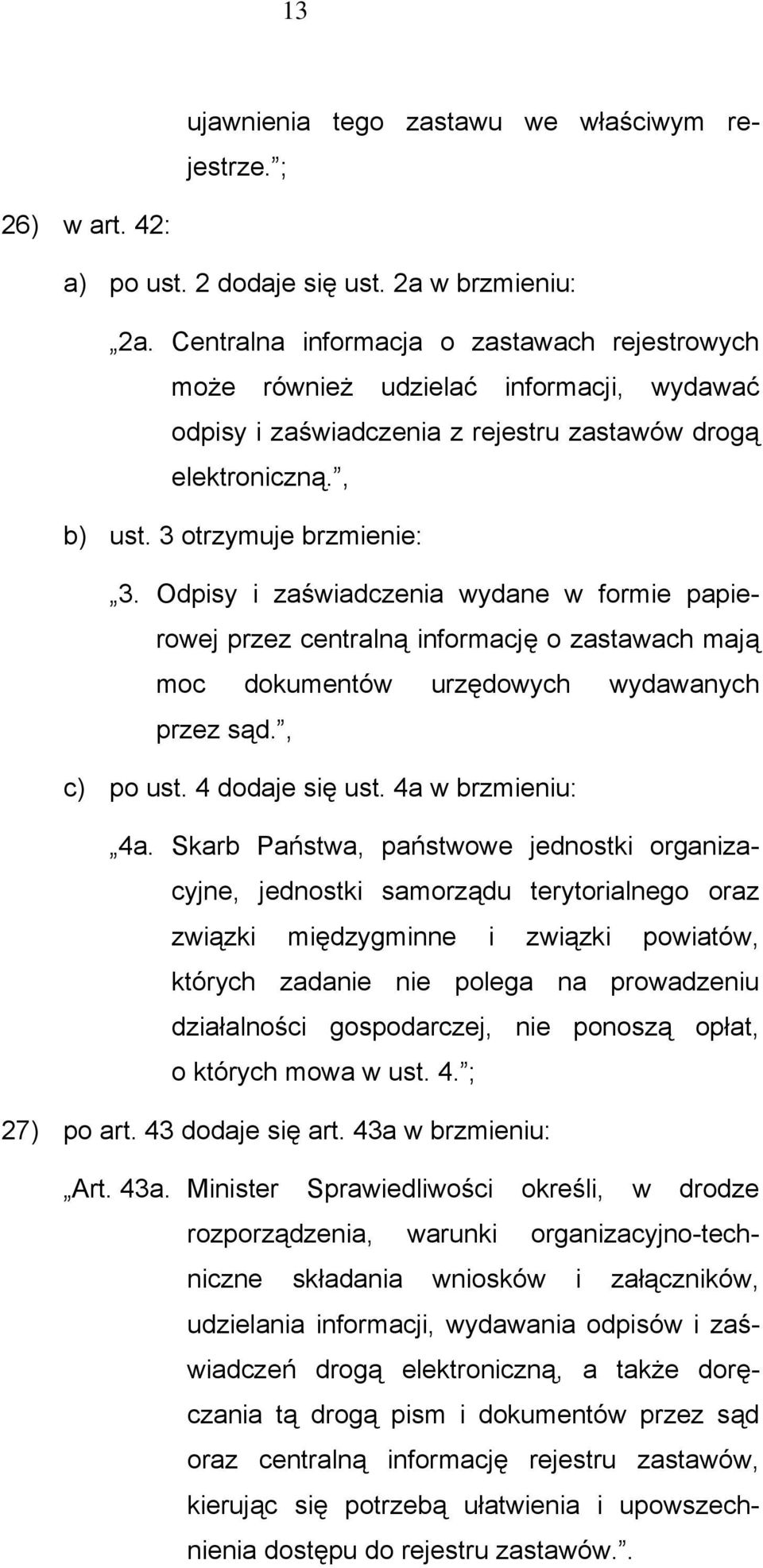 Odpisy i zaświadczenia wydane w formie papierowej przez centralną informację o zastawach mają moc dokumentów urzędowych wydawanych przez sąd., c) po ust. 4 dodaje się ust. 4a w brzmieniu: 4a.