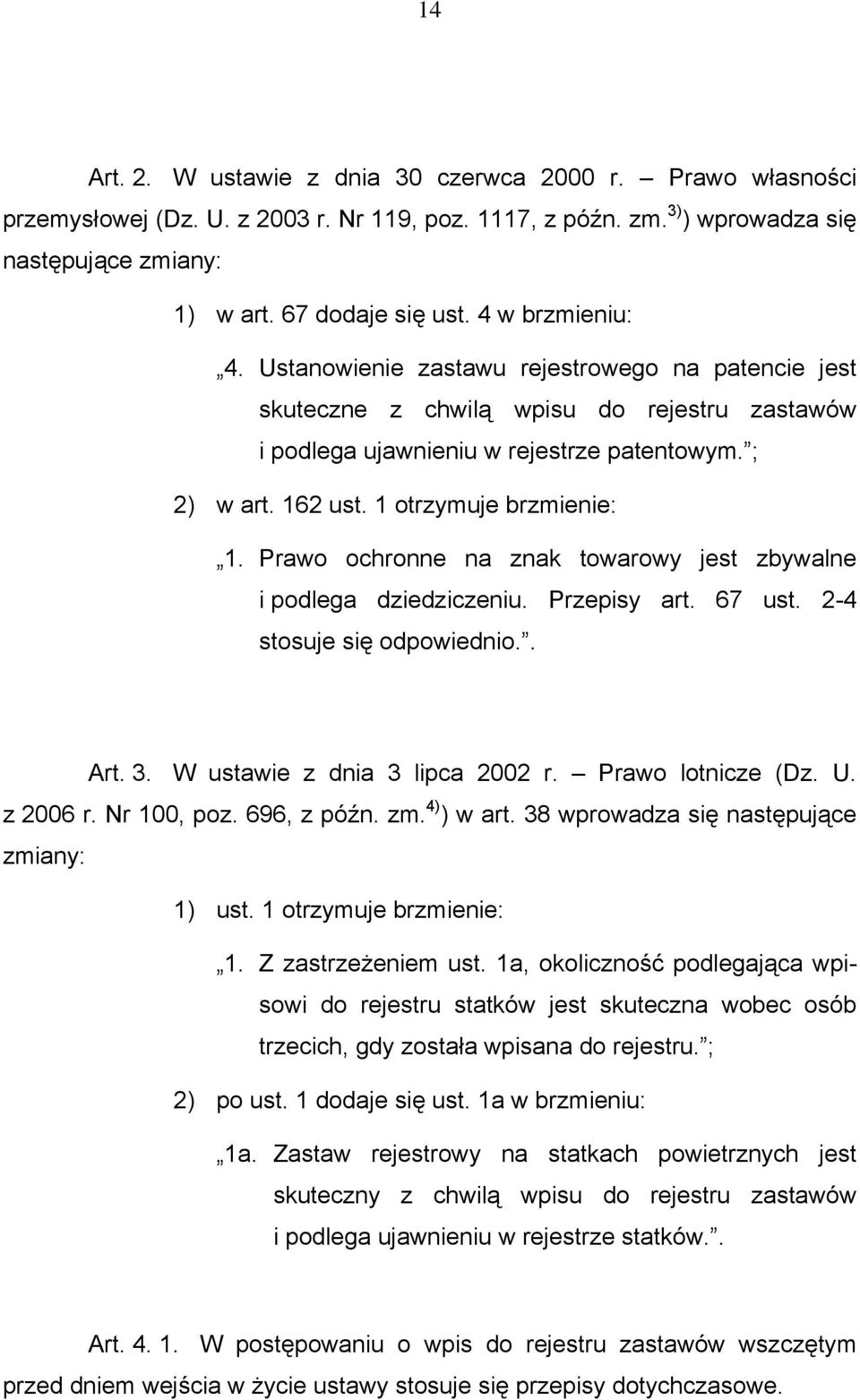 1 otrzymuje brzmienie: 1. Prawo ochronne na znak towarowy jest zbywalne i podlega dziedziczeniu. Przepisy art. 67 ust. 2-4 stosuje się odpowiednio.. Art. 3. W ustawie z dnia 3 lipca 2002 r.