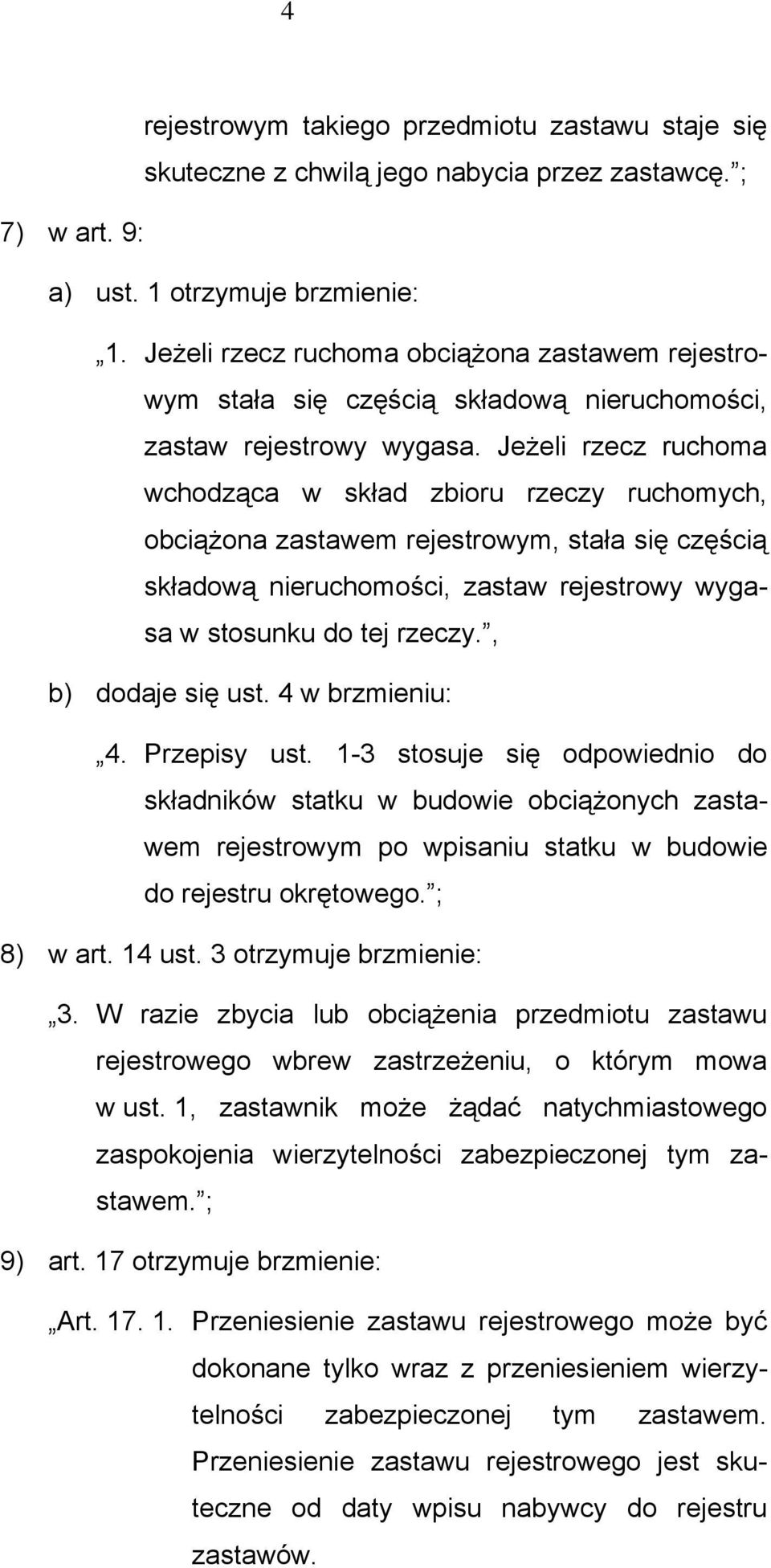 Jeżeli rzecz ruchoma wchodząca w skład zbioru rzeczy ruchomych, obciążona zastawem rejestrowym, stała się częścią składową nieruchomości, zastaw rejestrowy wygasa w stosunku do tej rzeczy.