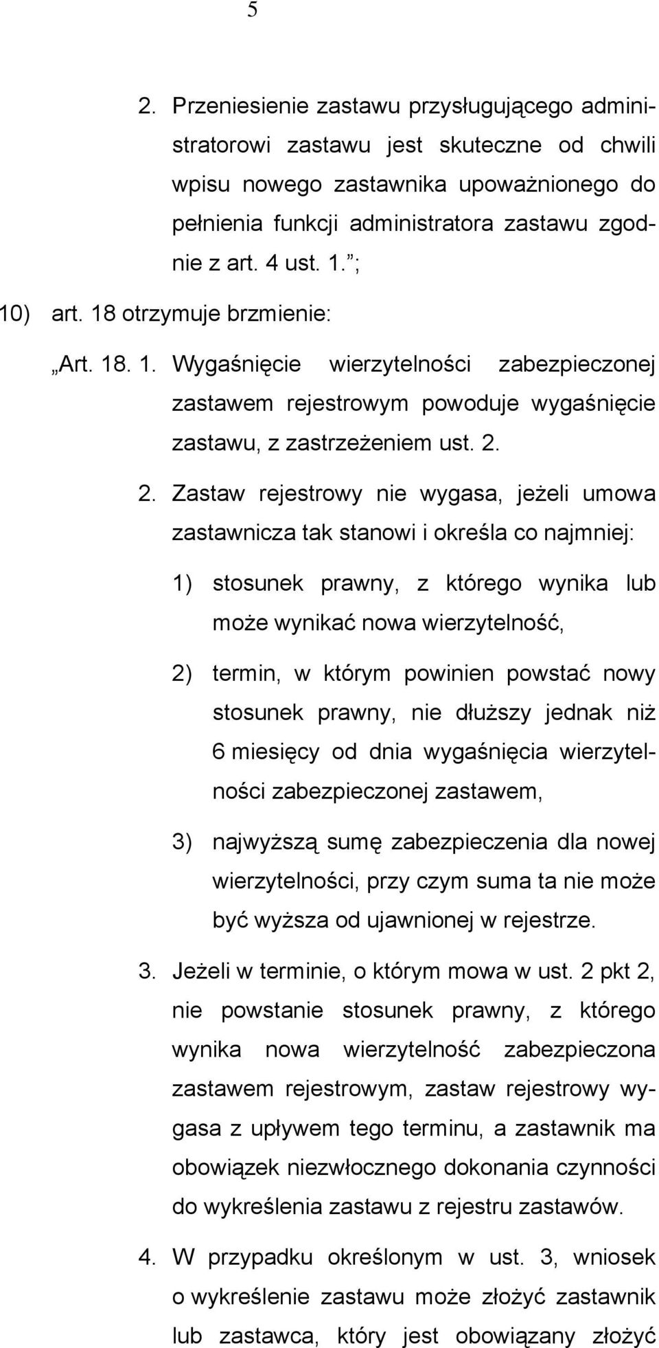 2. Zastaw rejestrowy nie wygasa, jeżeli umowa zastawnicza tak stanowi i określa co najmniej: 1) stosunek prawny, z którego wynika lub może wynikać nowa wierzytelność, 2) termin, w którym powinien