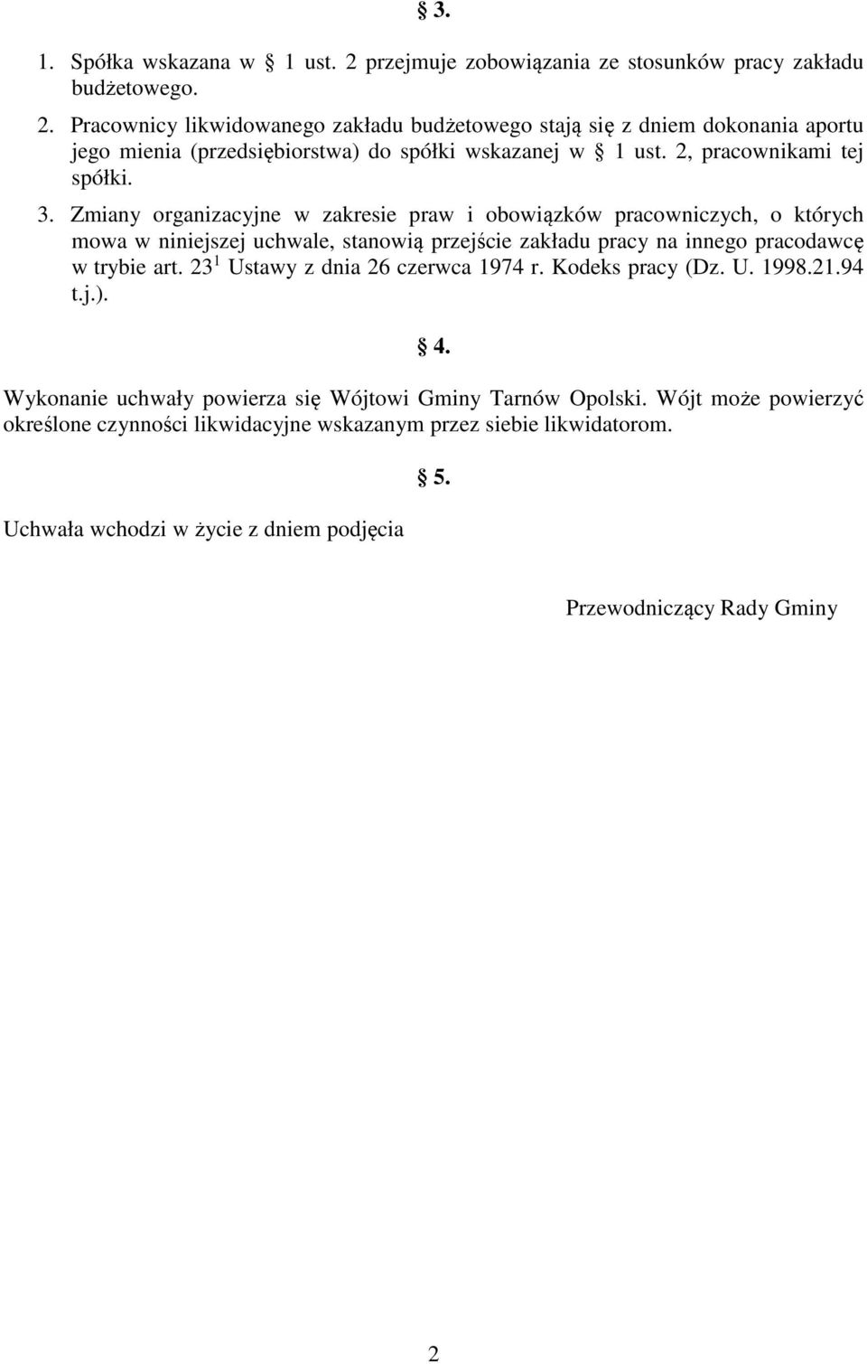 Zmiany organizacyjne w zakresie praw i obowiązków pracowniczych, o których mowa w niniejszej uchwale, stanowią przejście zakładu pracy na innego pracodawcę w trybie art.