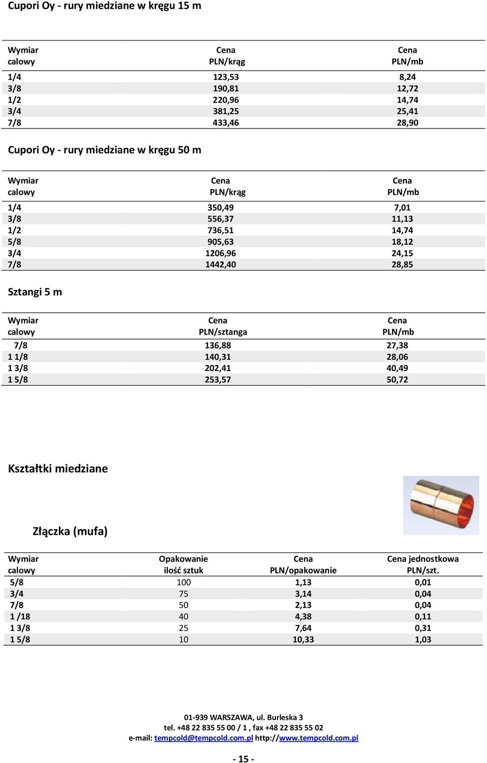 Sztangi 5 m Wymiar calowy PLN/sztanga PLN/mb 7/8 136,88 27,38 11/8 140,31 28,06 13/8 202,41 40,49 15/8 253,57 50,72 Kształtki miedziane Złączka (mufa) Wymiar calowy