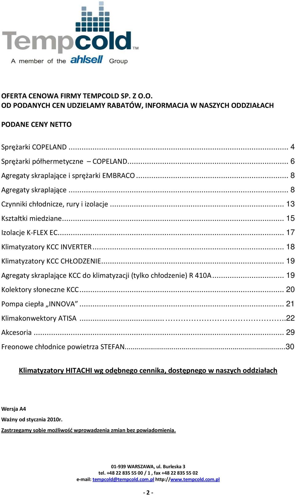 .. 18 Klimatyzatory KCC CHŁODZENIE... 19 Agregaty skraplające KCC do klimatyzacji (tylko chłodzenie) R 410A... 19 Kolektory słoneczne KCC... 20 Pompa ciepła INNOVA... 21 Klimakonwektory ATISA.